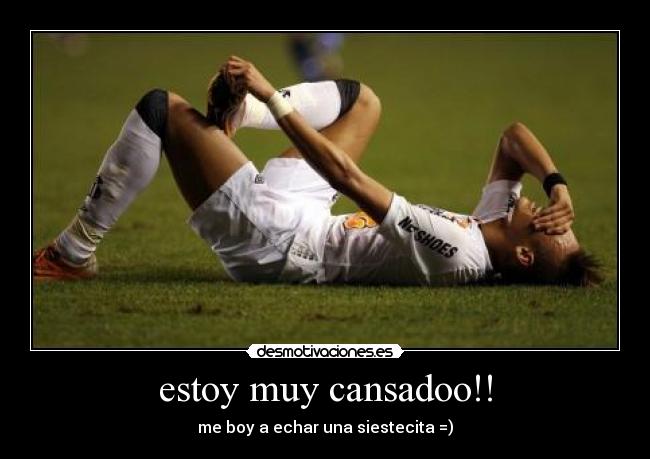 estoy muy cansadoo!! -