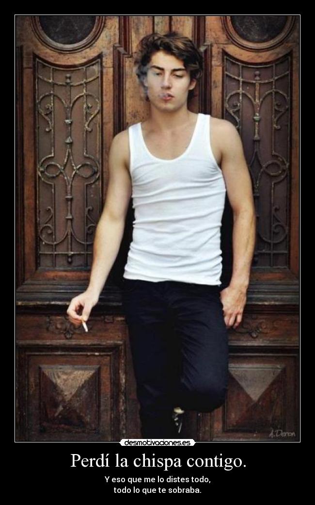 Perdí la chispa contigo. -