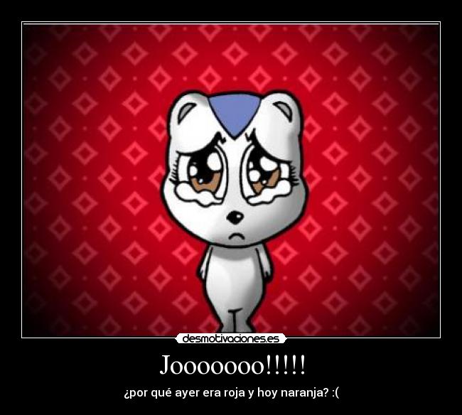 Jooooooo!!!!! - ¿por qué ayer era roja y hoy naranja? :(
