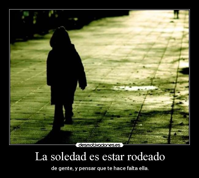 La soledad es estar rodeado -
