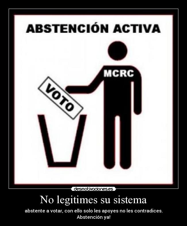 No legitimes su sistema - abstente a votar, con ello solo les apoyes no les contradices.
Abstención ya!