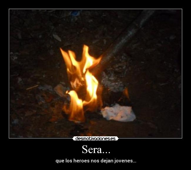 Sera... - que los heroes nos dejan jovenes...
