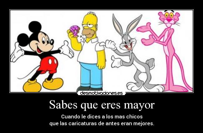 Sabes que eres mayor -