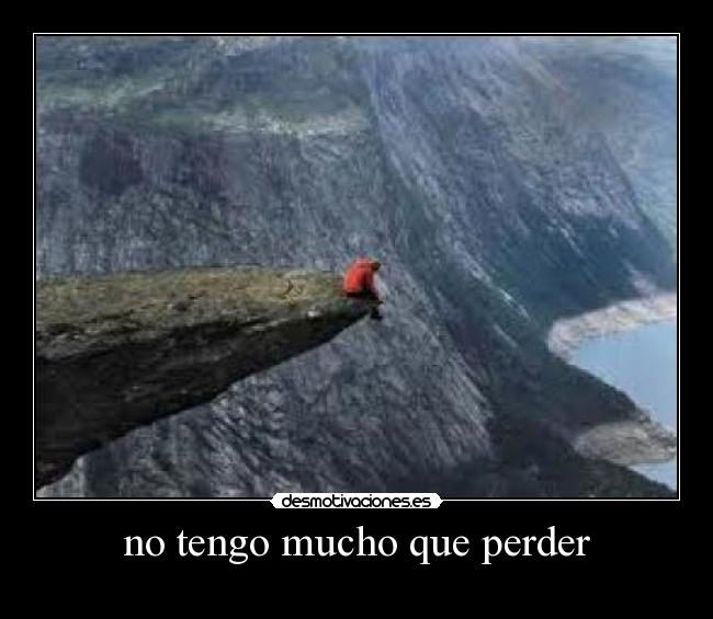 no tengo mucho que perder - 