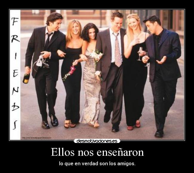 Ellos nos enseñaron - lo que en verdad son los amigos.