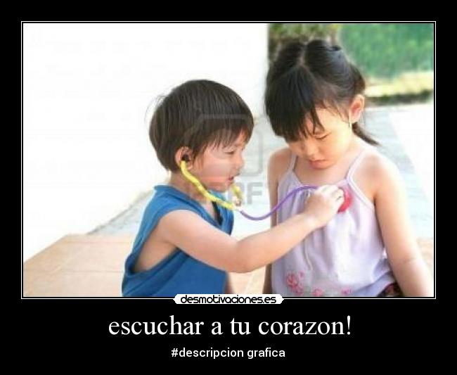 escuchar a tu corazon! -