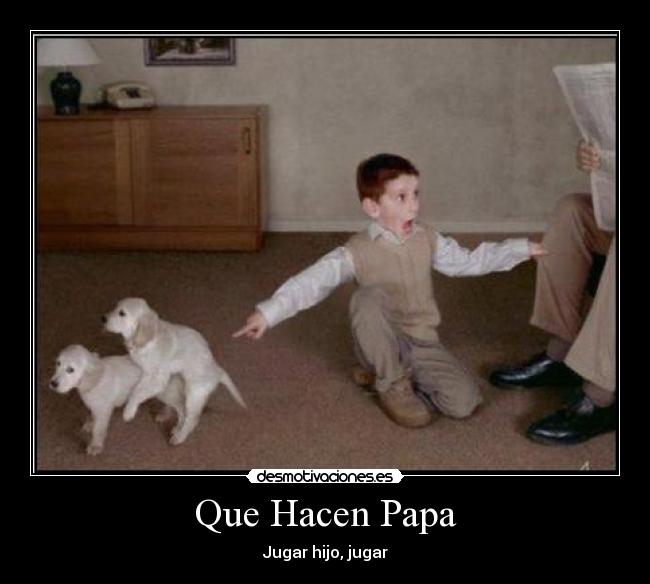 Que Hacen Papa -