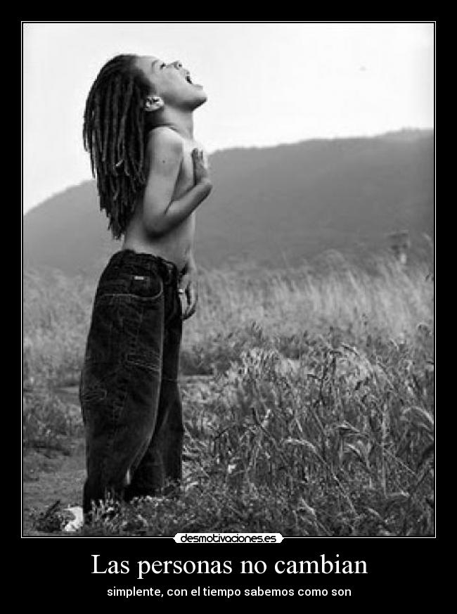 Las personas no cambian - simplente, con el tiempo sabemos como son