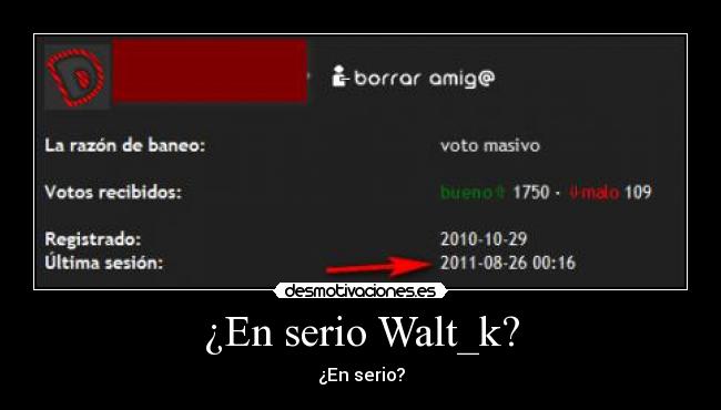 ¿En serio Walt_k? - ¿En serio?