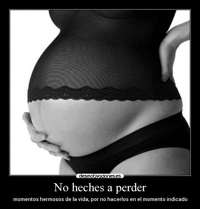 No heches a perder - momentos hermosos de la vida, por no hacerlos en el momento indicado