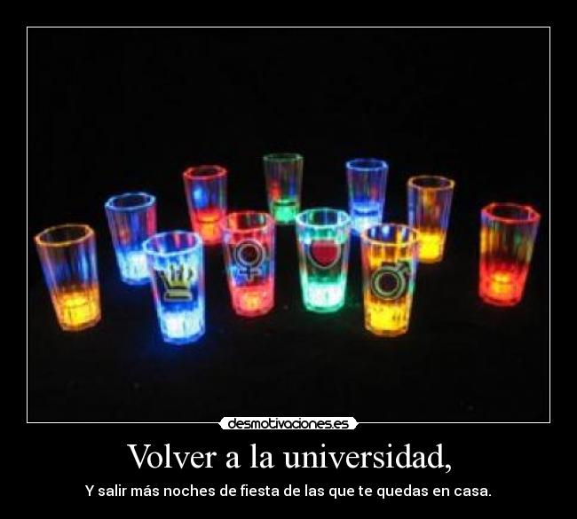 Volver a la universidad, - Y salir más noches de fiesta de las que te quedas en casa.