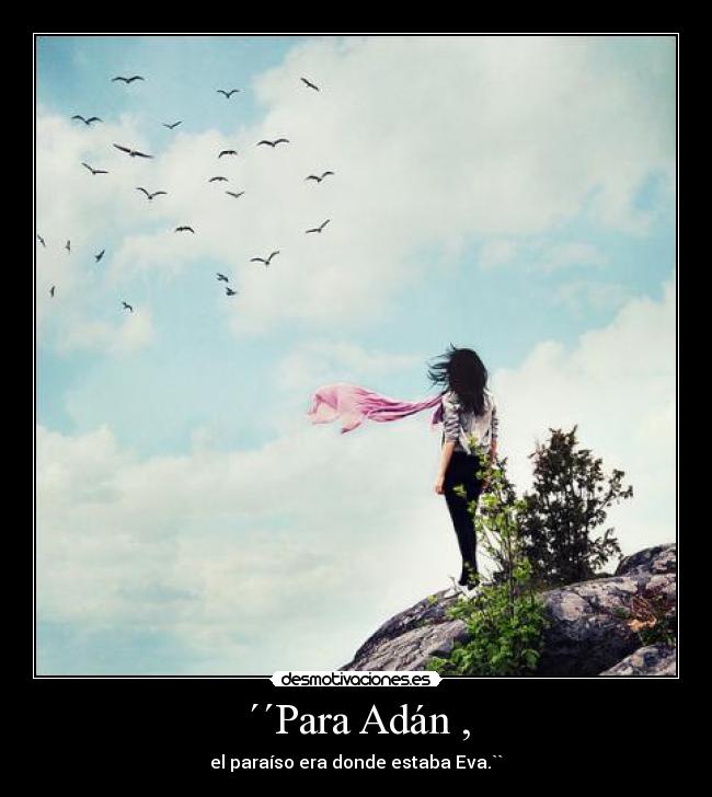 ´´Para Adán , - el paraíso era donde estaba Eva.``