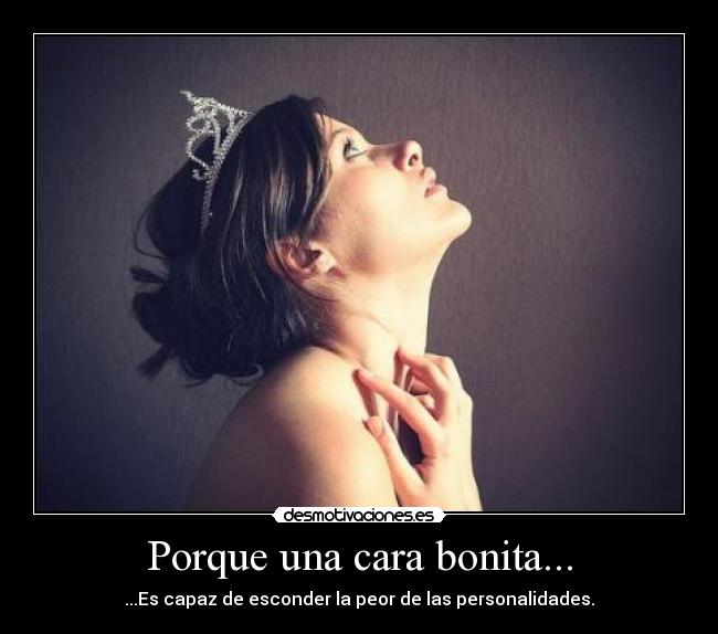 Porque una cara bonita... - ...Es capaz de esconder la peor de las personalidades.