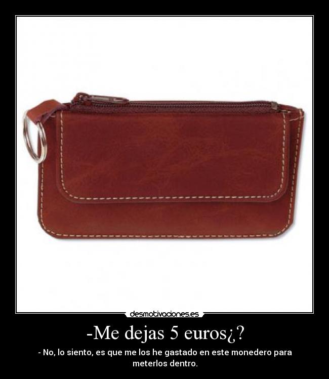 -Me dejas 5 euros¿? -