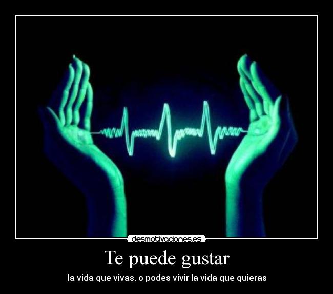 Te puede gustar - la vida que vivas. o podes vivir la vida que quieras