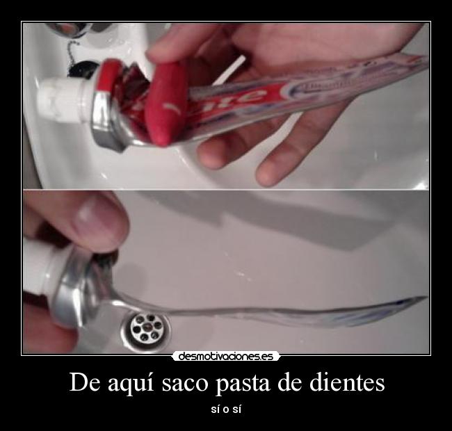 De aquí saco pasta de dientes - 