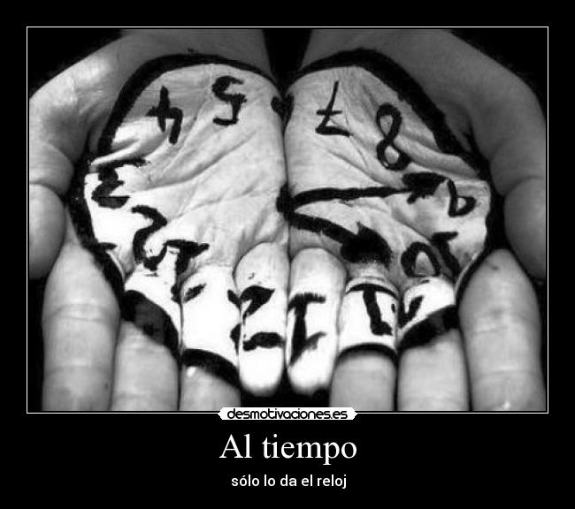 Al tiempo - sólo lo da el reloj