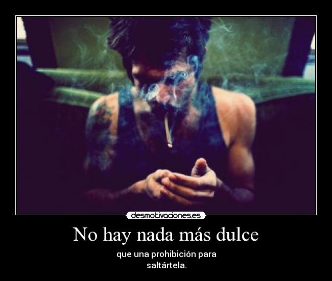 No hay nada más dulce - que una prohibición para
saltártela.