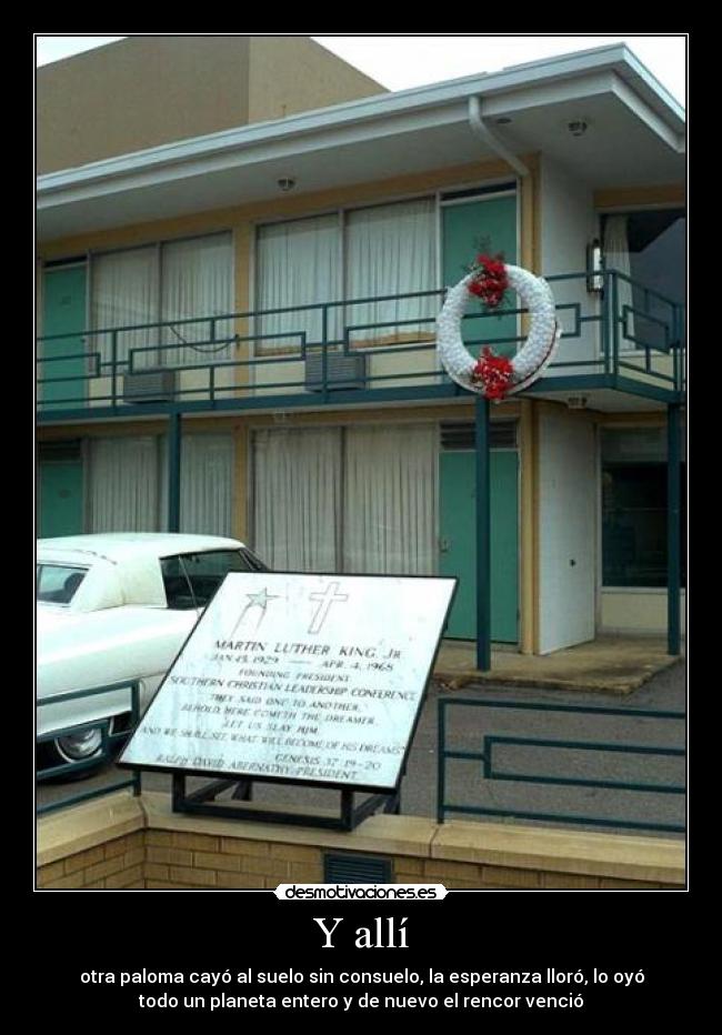 Y allí - otra paloma cayó al suelo sin consuelo, la esperanza lloró, lo oyó
todo un planeta entero y de nuevo el rencor venció