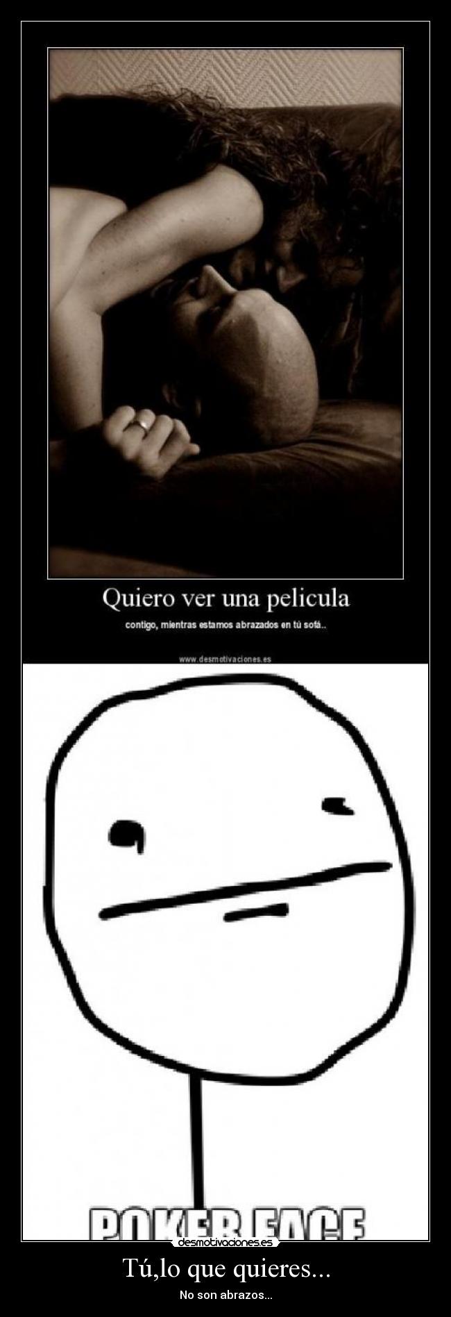 Tú,lo que quieres... -