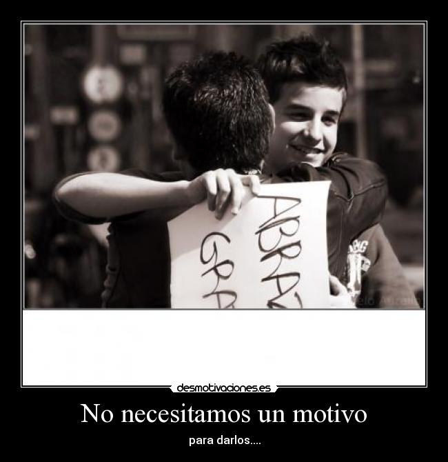No necesitamos un motivo - para darlos....