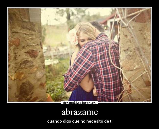 abrazame - cuando digo que no necesito de ti