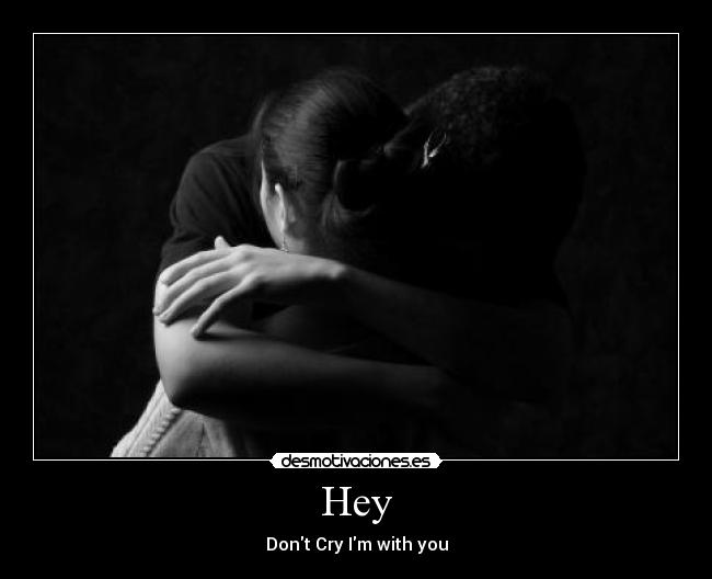 Hey - Dont Cry Im with you