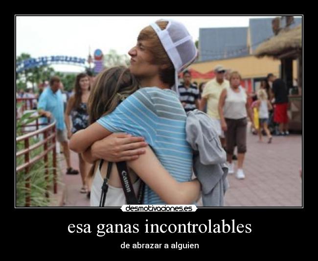 esa ganas incontrolables - de abrazar a alguien