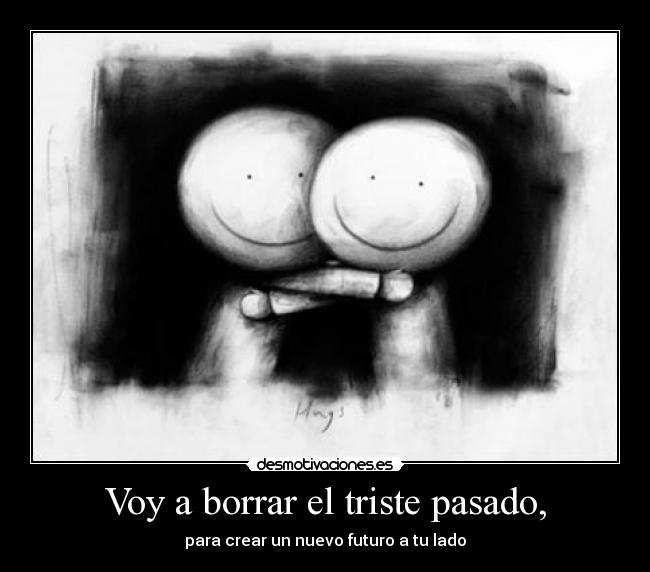 Voy a borrar el triste pasado, - para crear un nuevo futuro a tu lado
