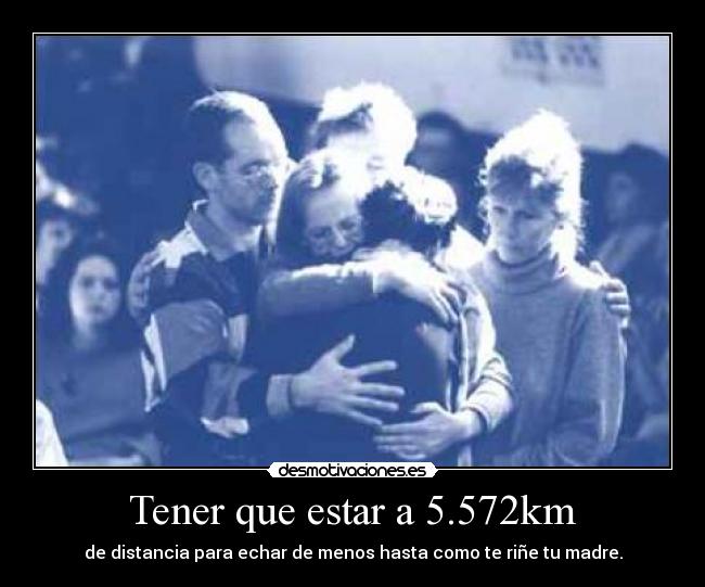 Tener que estar a 5.572km -