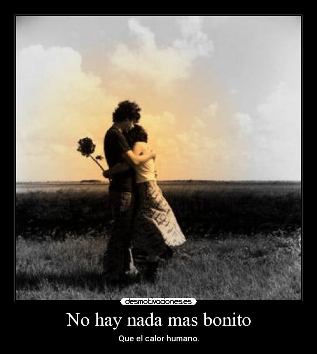 No hay nada mas bonito - Que el calor humano.
