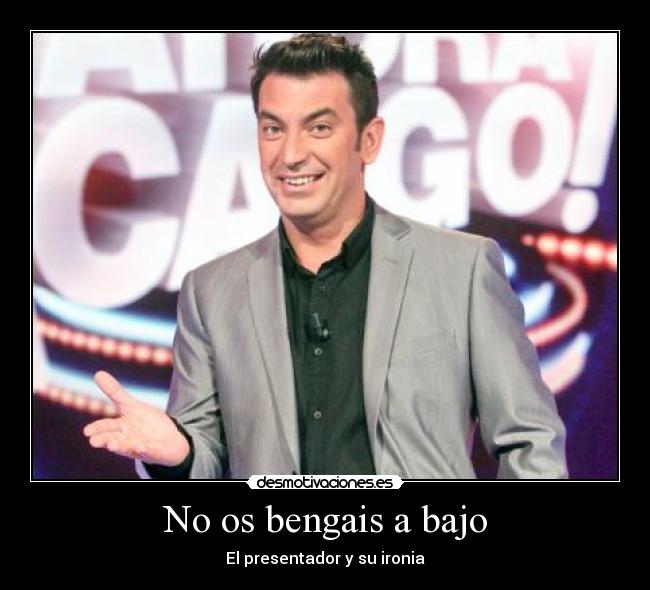 No os bengais a bajo -