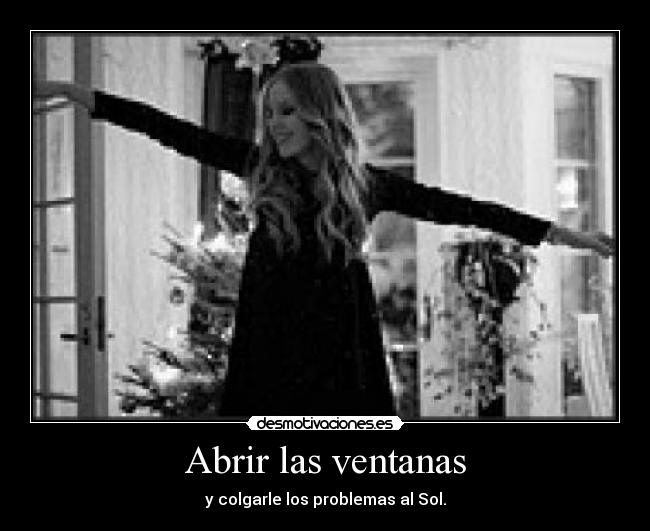 Abrir las ventanas - y colgarle los problemas al Sol.