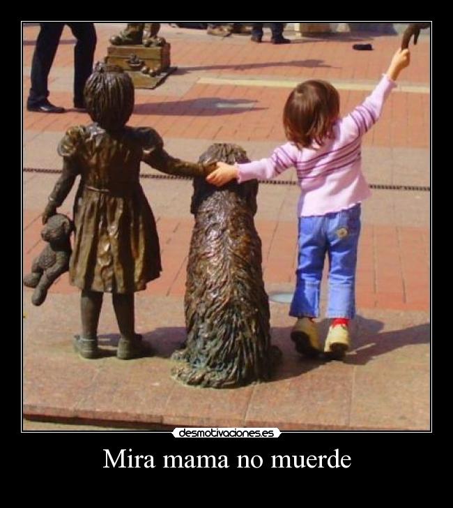 Mira mama no muerde -