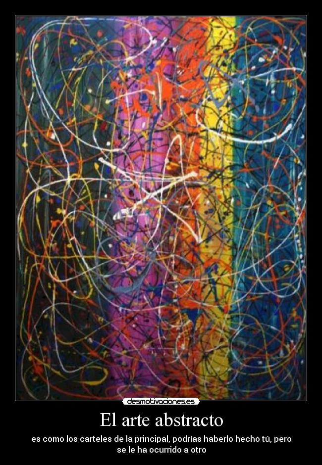 El arte abstracto - es como los carteles de la principal, podrías haberlo hecho tú, pero
se le ha ocurrido a otro