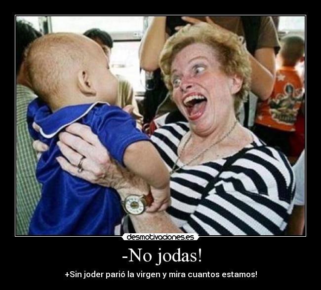 -No jodas! -