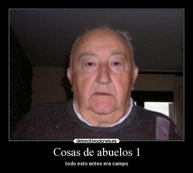 Cosas de abuelos 1 - todo esto antes era campo