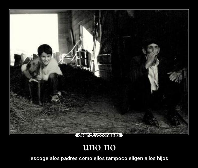 uno no - escoge alos padres como ellos tampoco eligen a los hijos