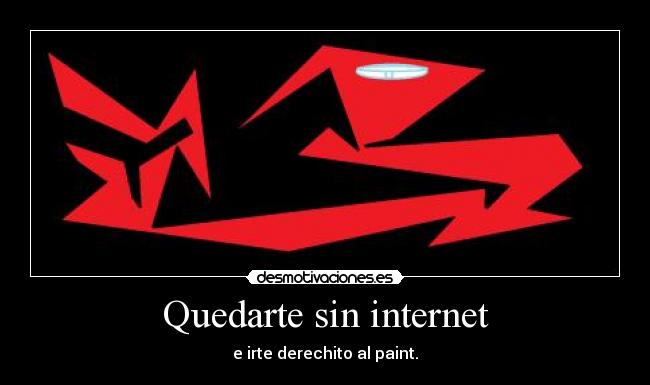 Quedarte sin internet - e irte derechito al paint.