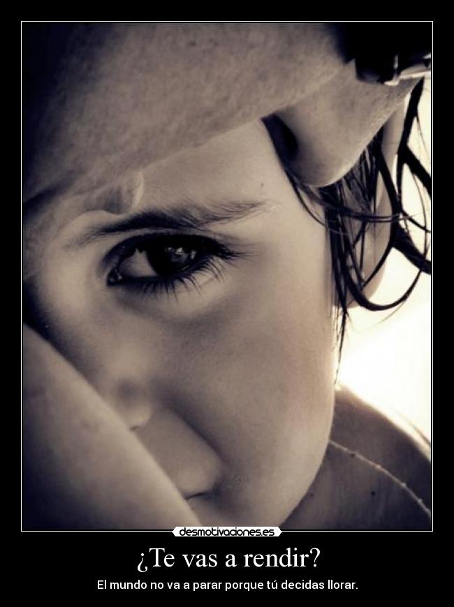 ¿Te vas a rendir? -