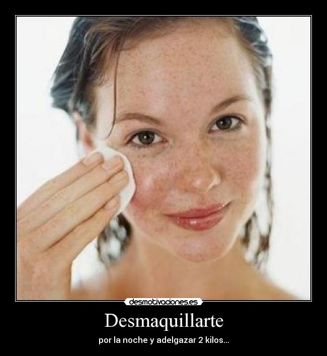 Desmaquillarte - por la noche y adelgazar 2 kilos...