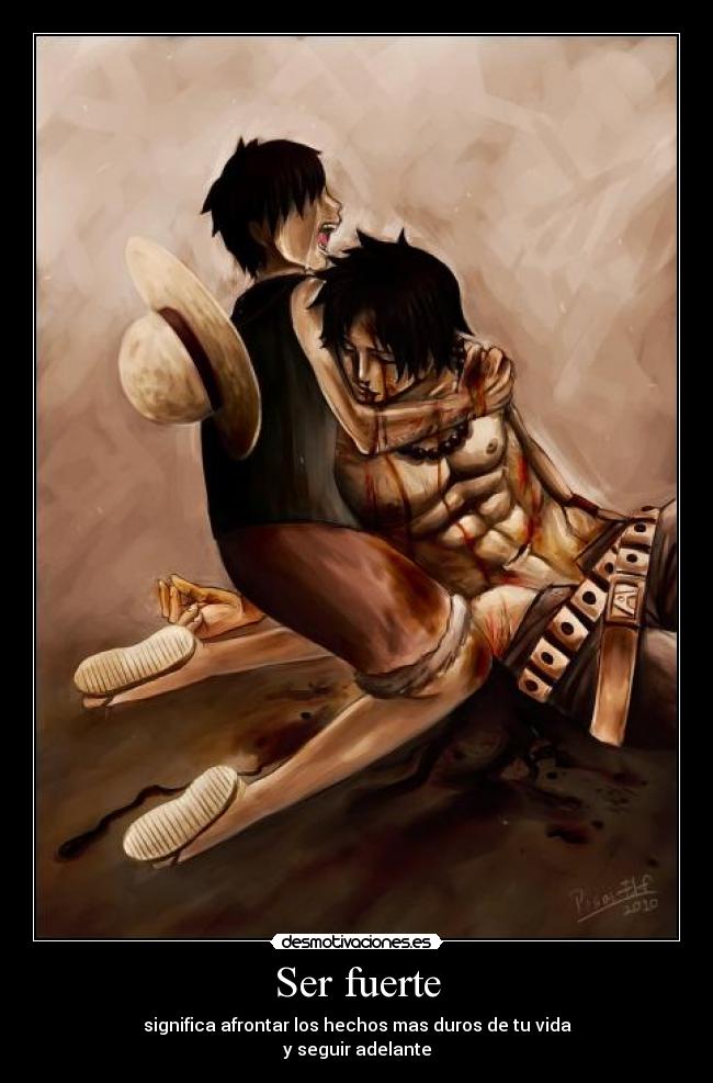 Ser fuerte - significa afrontar los hechos mas duros de tu vida
y seguir adelante