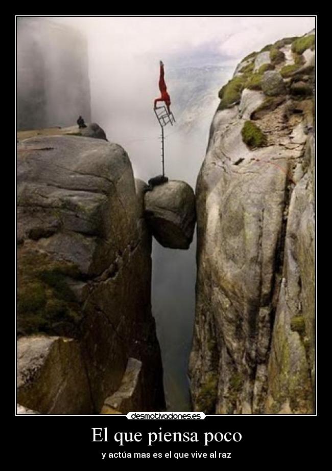 El que piensa poco - y actúa mas es el que vive al raz