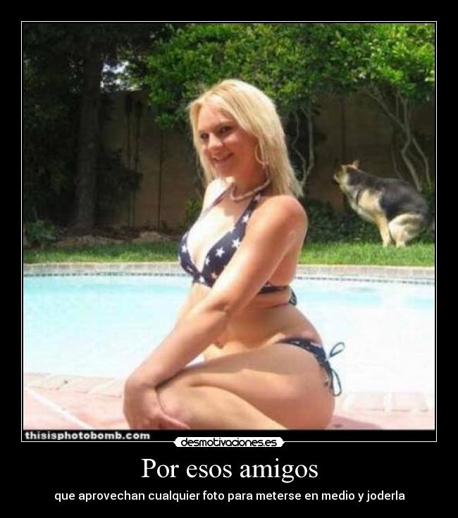 Por esos amigos - que aprovechan cualquier foto para meterse en medio y joderla