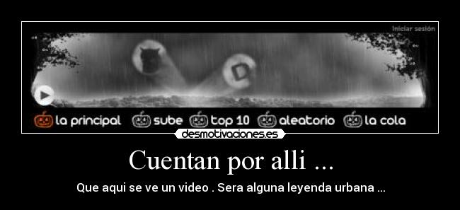 Cuentan por alli ... - Que aqui se ve un video . Sera alguna leyenda urbana ...