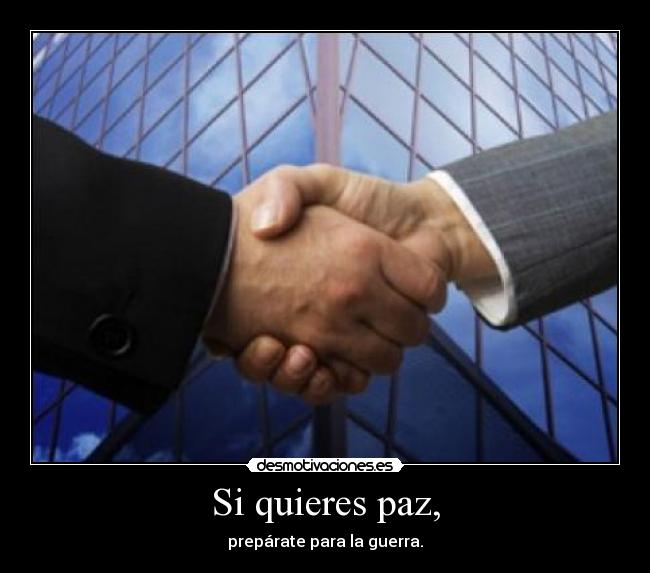 Si quieres paz, - prepárate para la guerra.
