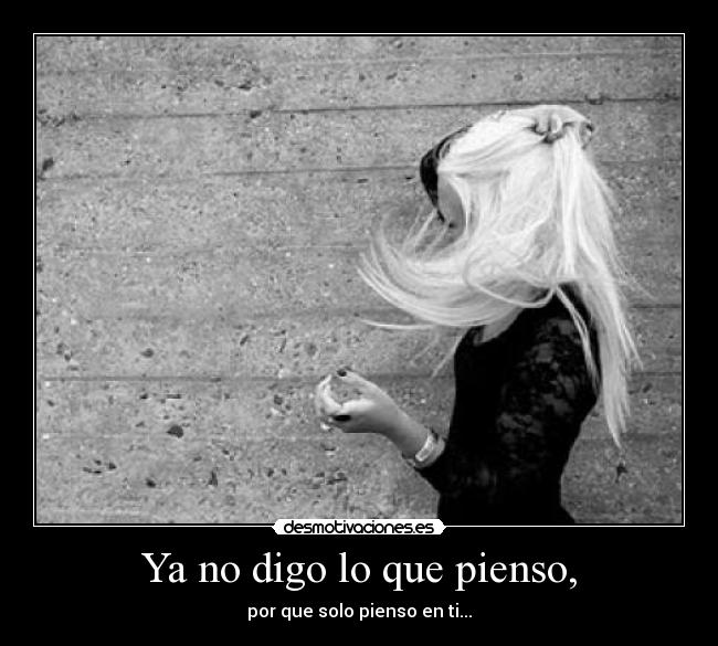 Ya no digo lo que pienso, -