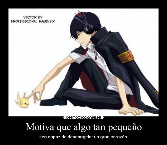 Motiva que algo tan pequeño - sea capaz de descongelar un gran corazón.