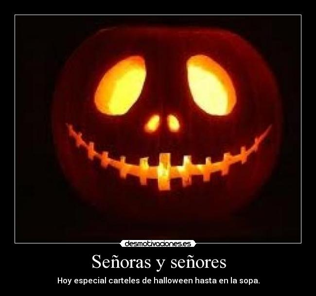 Señoras y señores - Hoy especial carteles de halloween hasta en la sopa.