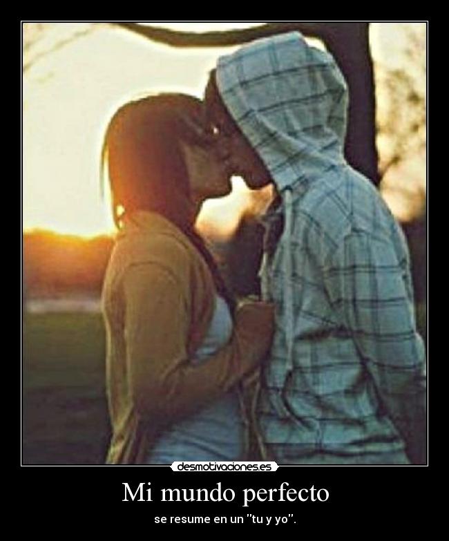 Mi mundo perfecto - se resume en un tu y yo.